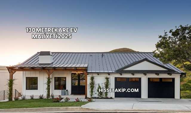 130 Metrekare Ev Maliyeti 2025